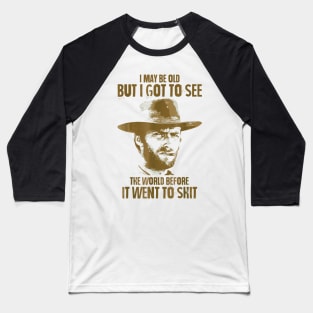 I May Be Old But Got To See The World Before It Went So Shit Baseball T-Shirt